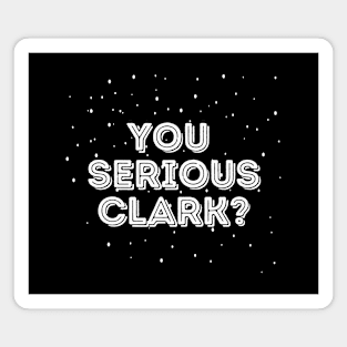 You serious clark? - Christmas Vacation Magnet